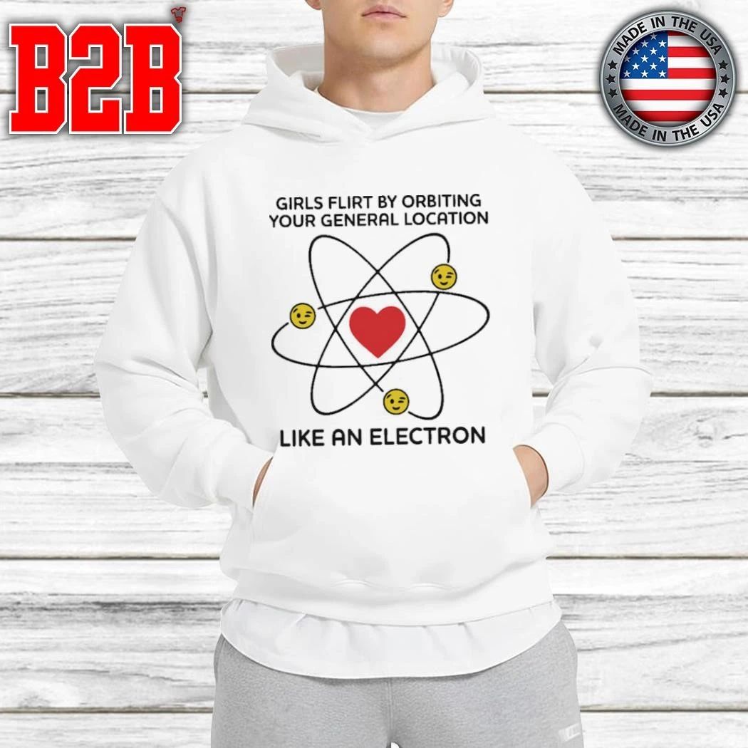 Girls Flirt By Orbiting Your General Location Like An Electron Shirt