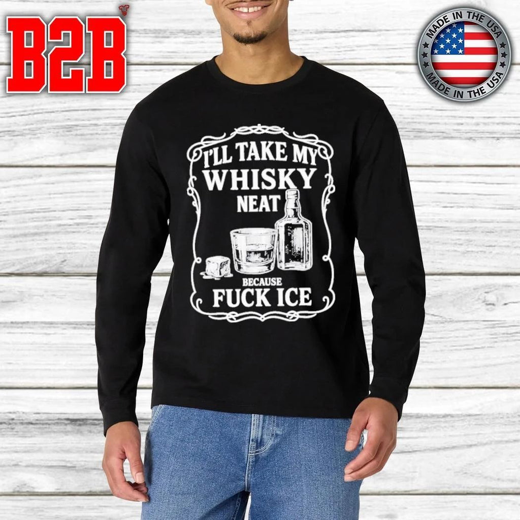 I’ll Take My Whiskey Neat Because Fuck ICE Shirt