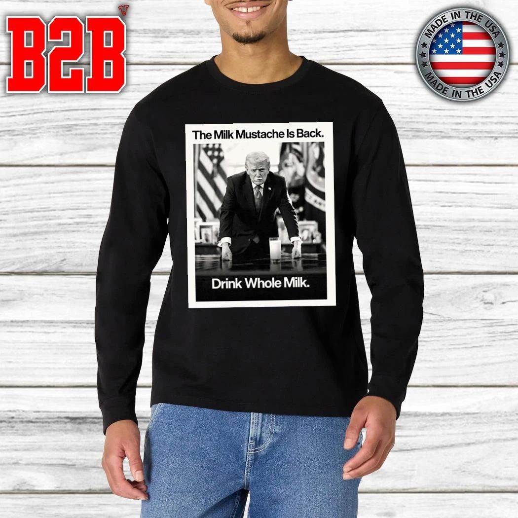 Drink Whole Milk Donald Trump The Milk Mustache Is Back Shirt