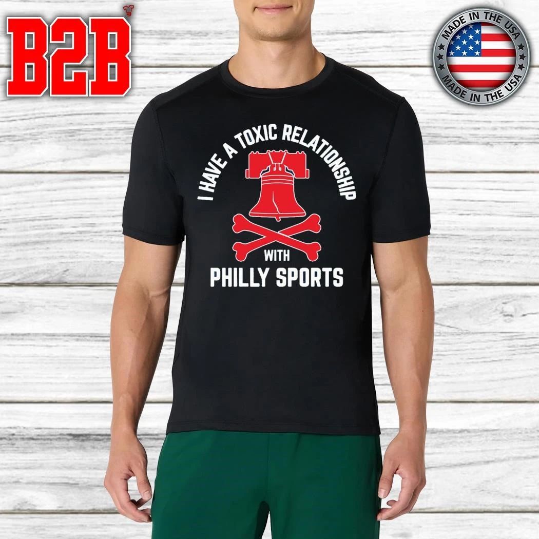 I Have A Toxic Relationship With Philly Sports Shirt
