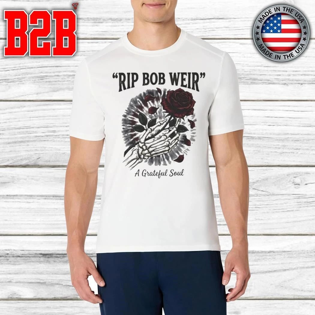Rip Bob Weir Grateful Dead A Grateful Soul Rest In Peace 1947-2026 Shirt