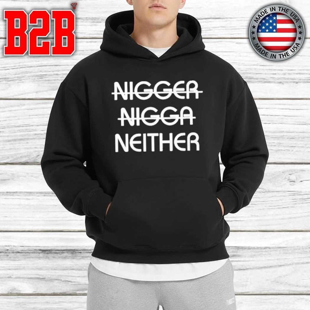Nigger Nigga Neither Shirt