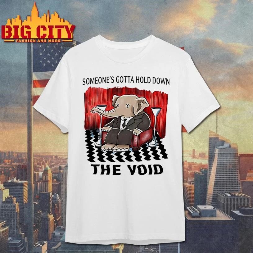 Elephant Someones Gotta Hold Down The Void Shirt