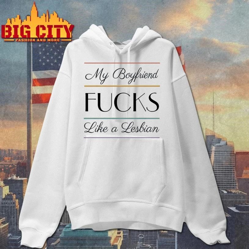 My Boyfriend Fucks Like A Lesbian Graphic Shirt