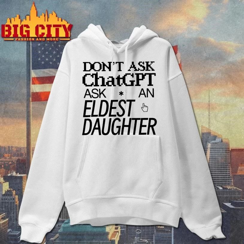 Don’t Ask Chat GPT Ask An Eldest Daughter Shirt