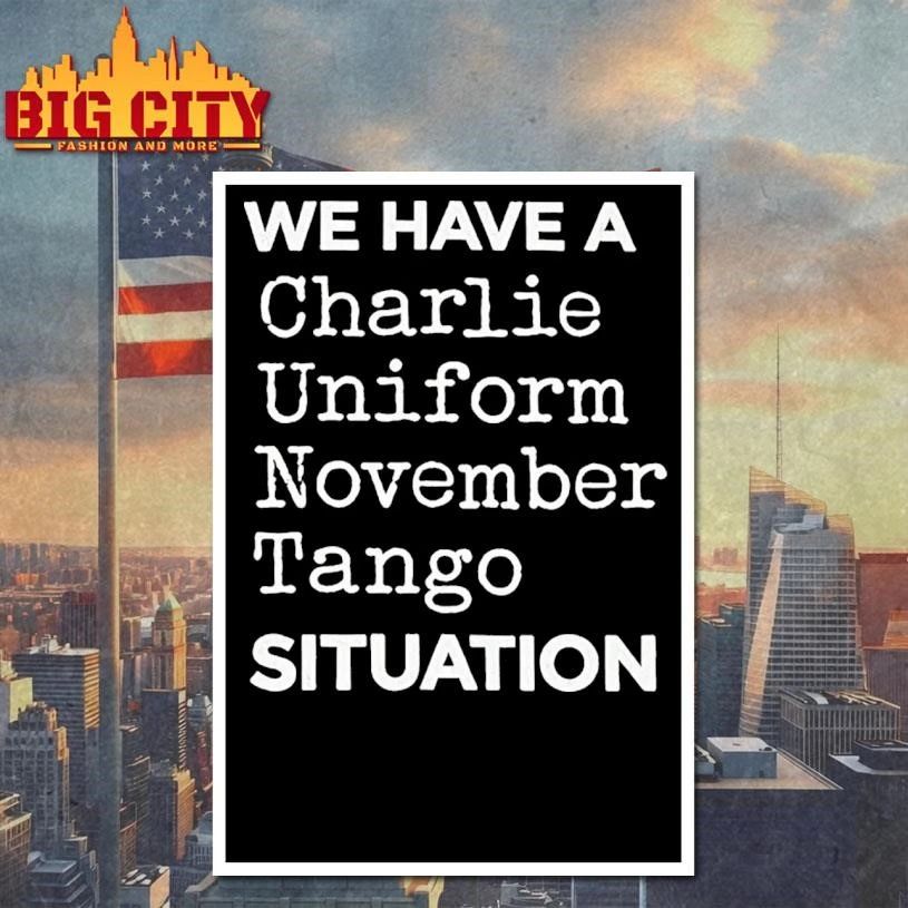 We Have A Charlie Uniform November Tango Cunt Situation Shirt