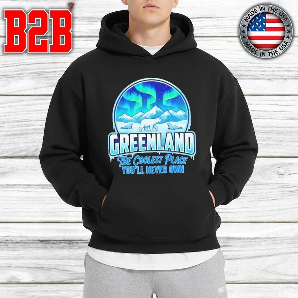 Greenland The Coolest Place You’ll Never Own Shirt