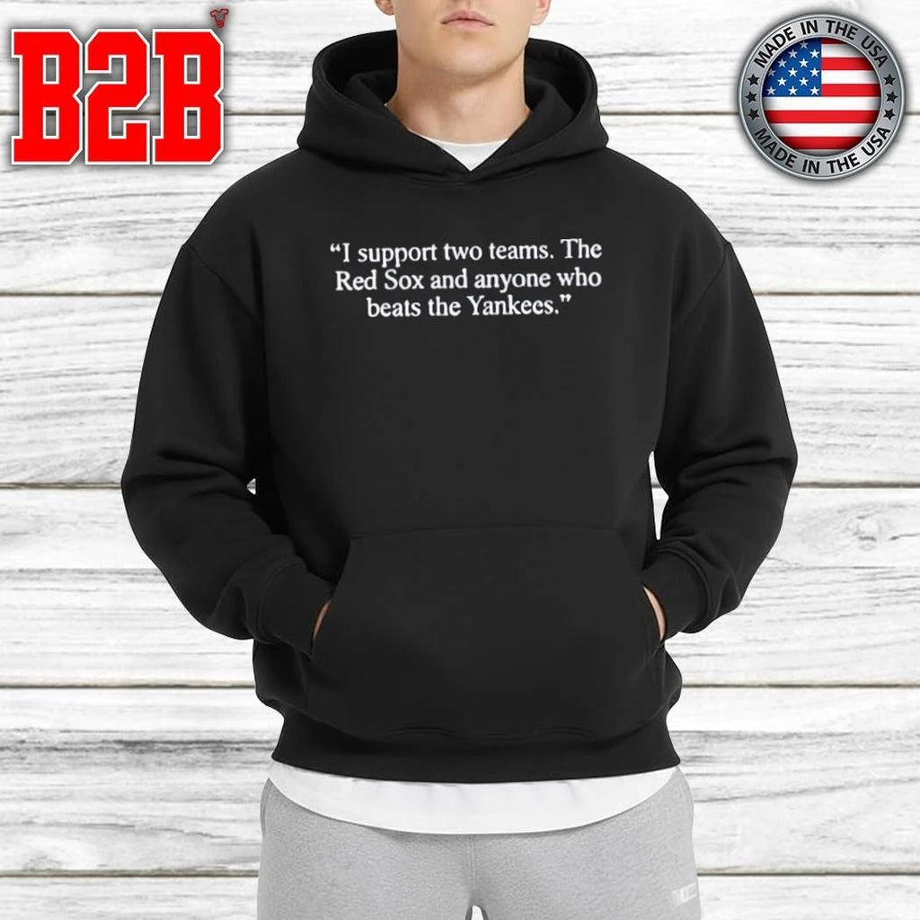 I Support Two Teams The Red Sox And Anyone Who Beats The Yankees Shirt