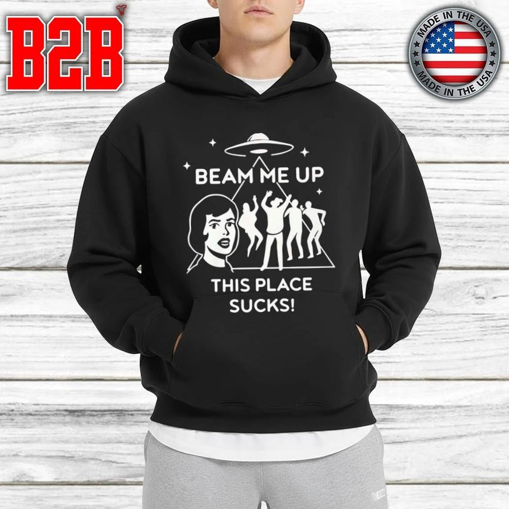 Beam Me Up This Place Sucks Shirt
