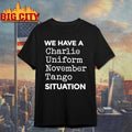 We Have A Charlie Uniform November Tango Cunt Situation Shirt