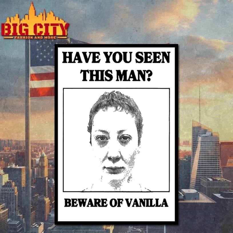 Have You Seen This Man Beware Of Vnilla Shirt