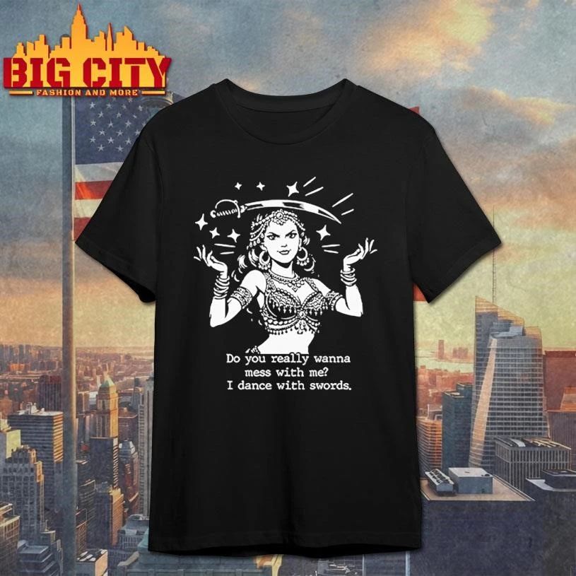 Do You Really Wanna Mess With Me I Dance With Sword Graphic Shirt