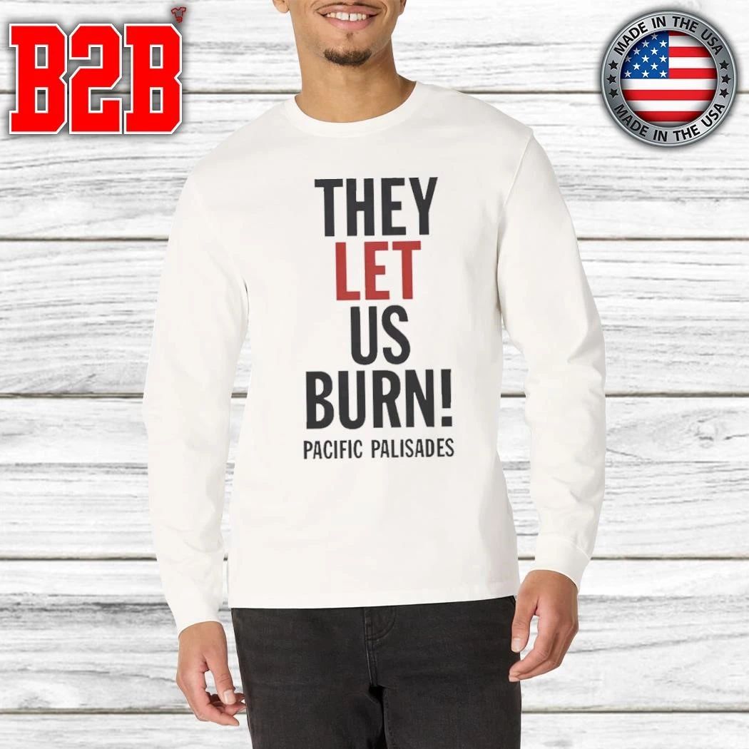 They Let Us Burn Pacific Palisades Shirt