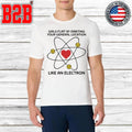 Girls Flirt By Orbiting Your General Location Like An Electron Shirt