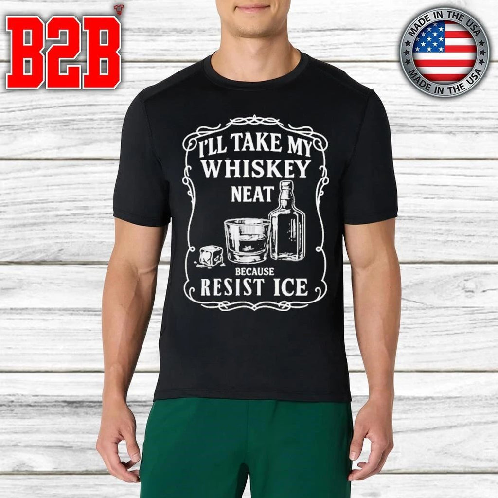 I’ll Take My Whisky Neat Because FUCK ICE Shirt