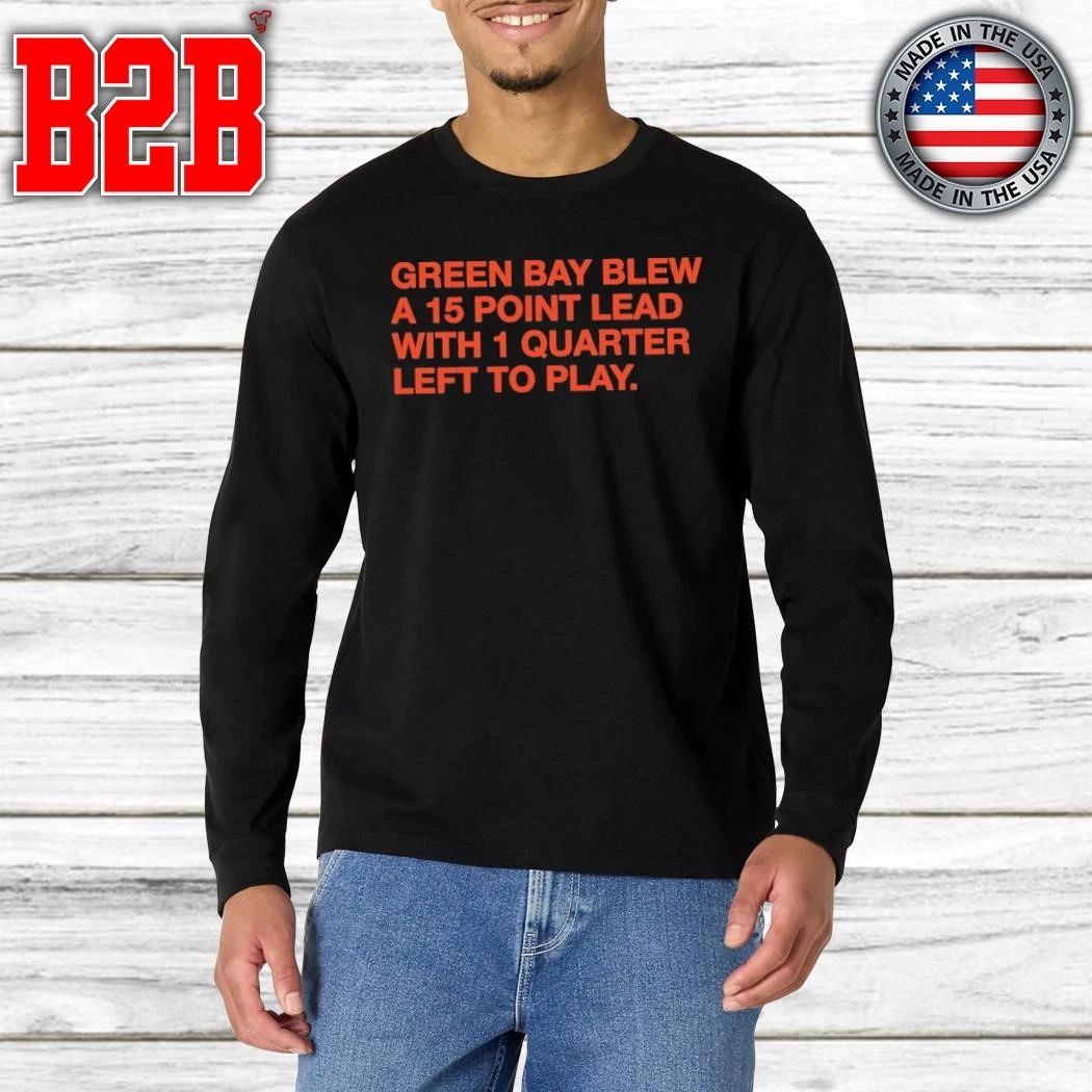 Green Bay Blew A 15 Point Lead With 1 Quarter Left To Play Shirt