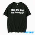 Have The Day You Voted For Tshirts Sweater