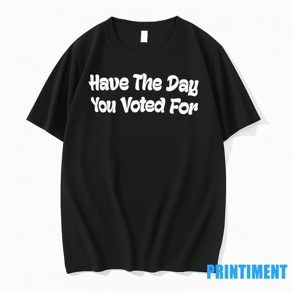 Have The Day You Voted For Tshirts Sweater