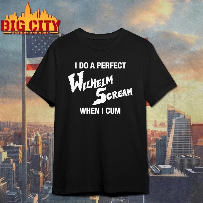 I Do A Perfect Wilhelm Scream When I Cum Graphic Shirt