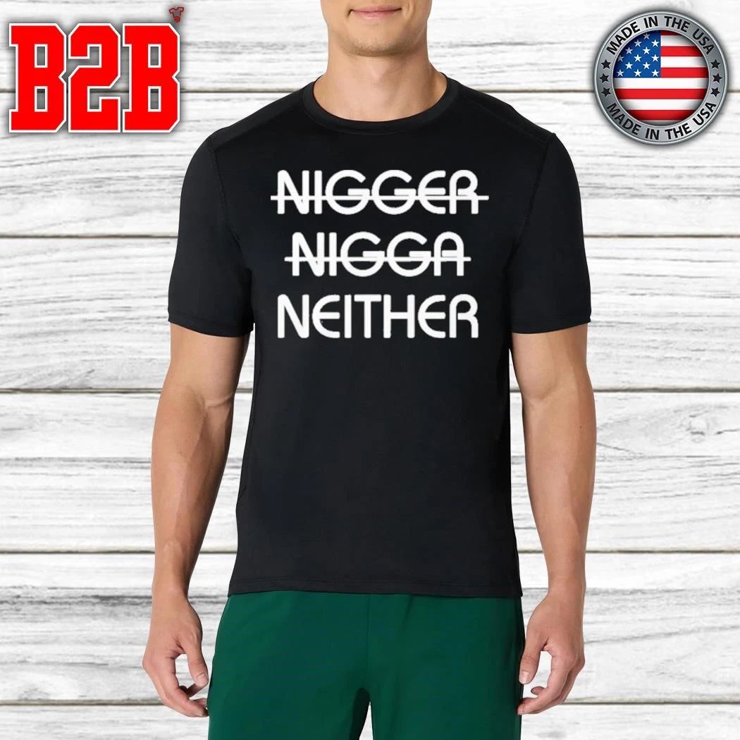 Nigger Nigga Neither Shirt