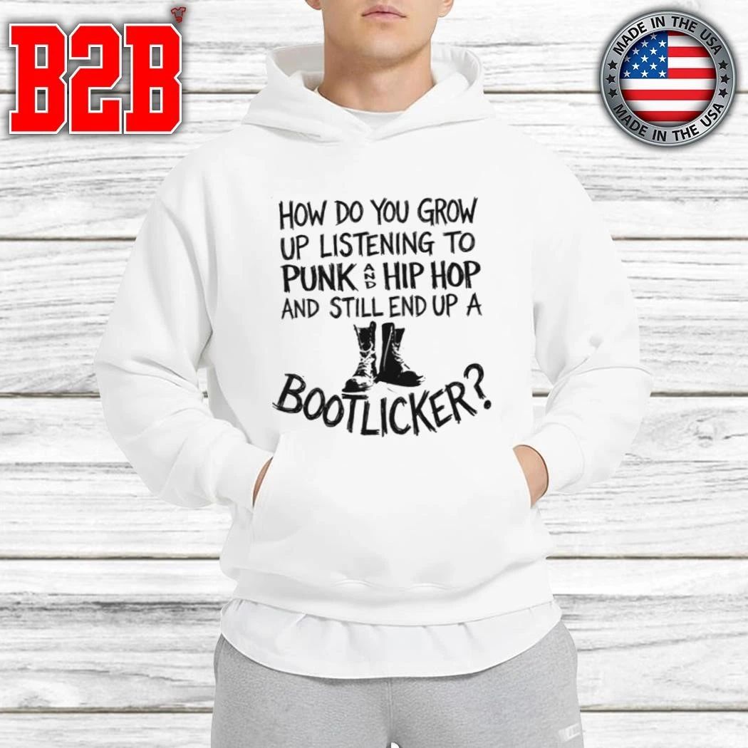 How Do You Grow Up Listening To Punk And Hip Hop Music And Still End Up A Bootlicker Shirt