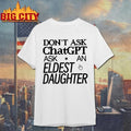 Don’t Ask Chat GPT Ask An Eldest Daughter Shirt