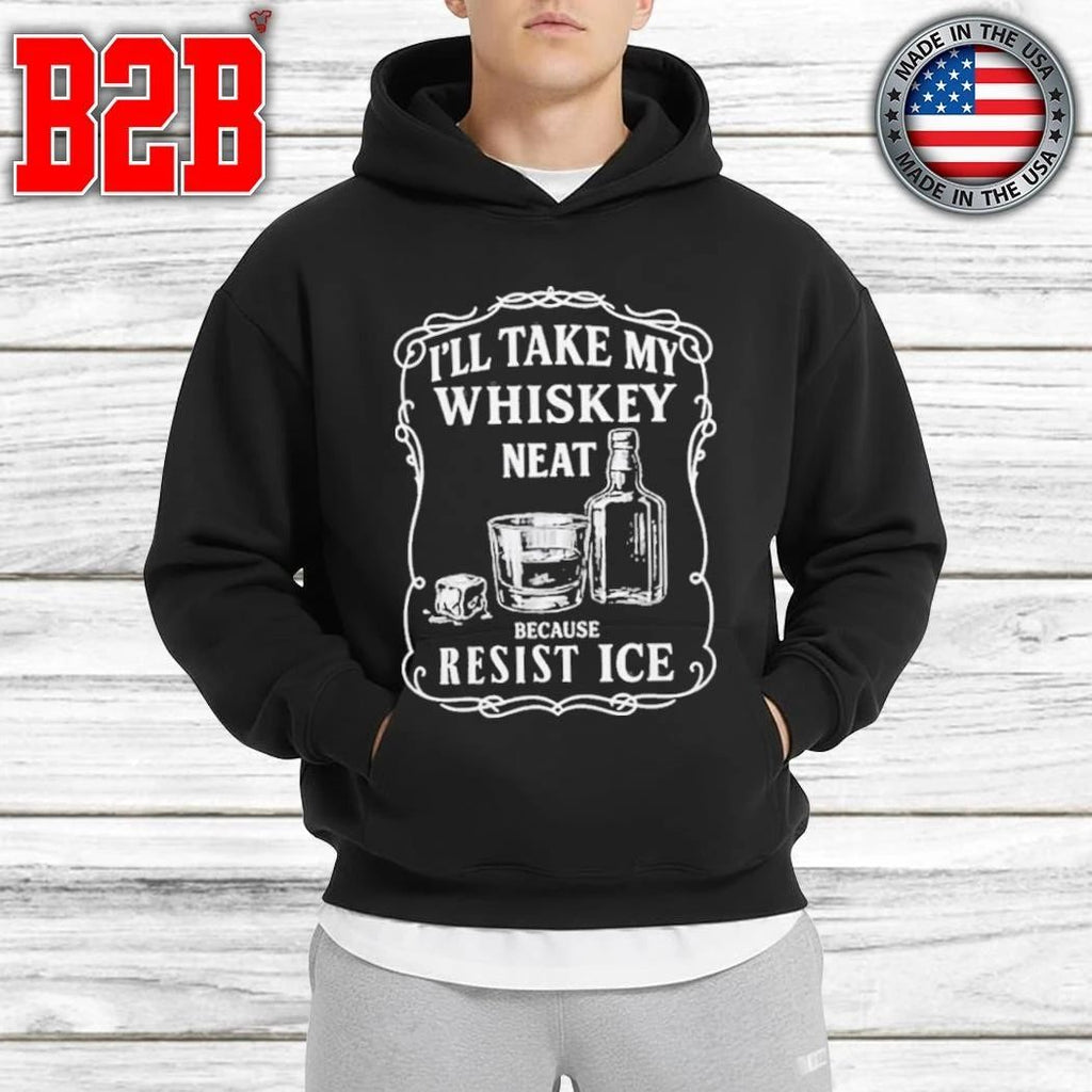 I’ll Take My Whisky Neat Because FUCK ICE Shirt